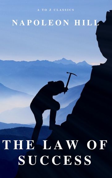 The Law of Success: In Sixteen Lessons - A to z Classics - Napoleon Hill