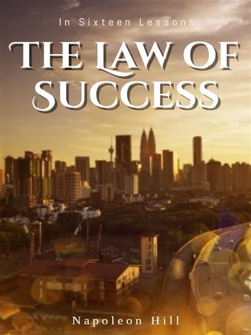 The Law of Success: In Sixteen Lessons - Napoleon Hill