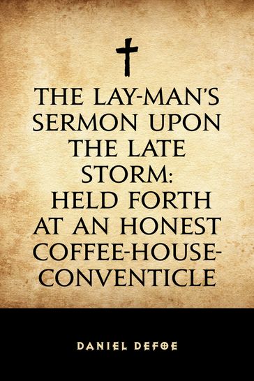 The Lay-Man's Sermon upon the Late Storm: Held forth at an Honest Coffee-House-Conventicle - Daniel Defoe