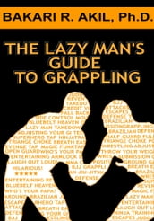 The Lazy Man s Guide to Grappling - (Brazilian jiu-jitsu, BJJ, Wrestling, etc.)