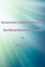 The Lazy Person s Swimming Pool Care Guide