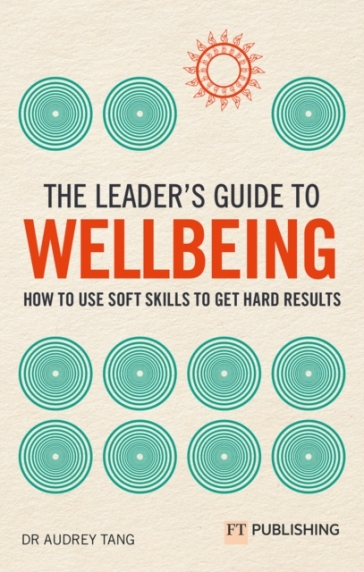 The Leader's Guide to Wellbeing: How to use soft skills to get hard results - Audrey Tang