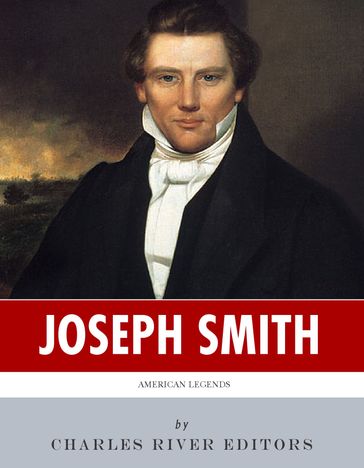 The Leaders of the Mormons: The Lives and Legacies of Joseph Smith and Brigham Young - Charles River Editors