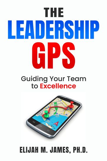 The Leadership GPS - Ph. D. Elijah M. James