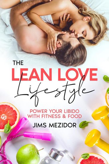 The Lean Love Lifestyle: Power Your Libido with Fitness & Food - Jims Mezidor