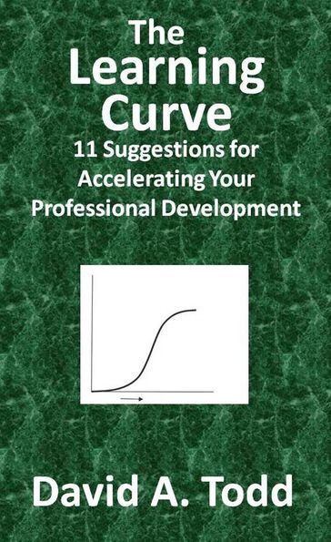 The Learning Curve: 11 Suggestions for Accelerating Your Professional Development - David Todd