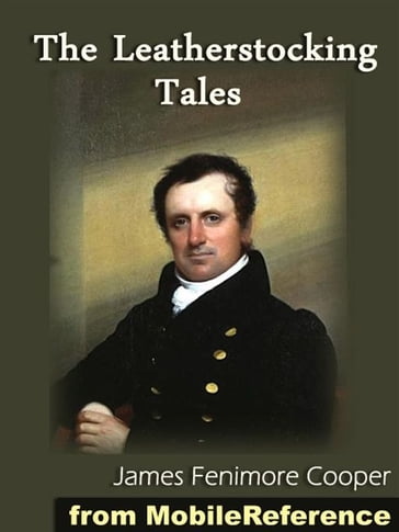 The Leatherstocking Tales: The Deerslayer, The Last Of The Mohicans, The Pathfinder, The Pioneers, The Prairie (All 5 Natty Bumppo Novels) (Mobi Classics) - James Fenimore Cooper