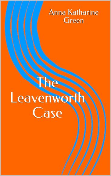 The Leavenworth Case - Anna Katharine Green