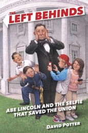 The Left Behinds: Abe Lincoln and the Selfie that Saved the Union