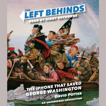 The Left Behinds: The iPhone that Saved George Washington - David Potter