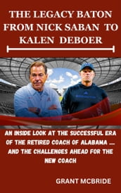 The Legacy Baton from Nick Saban to Kalen Deboer