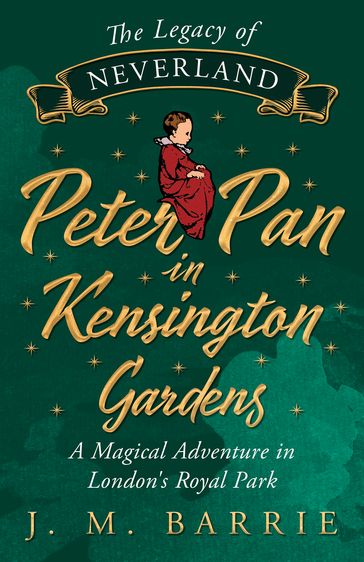 The Legacy of Neverland - Peter Pan in Kensington Gardens - J. M. Barrie