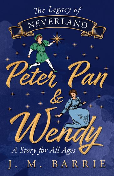 The Legacy of Neverland - Peter Pan and Wendy - J. M. Barrie