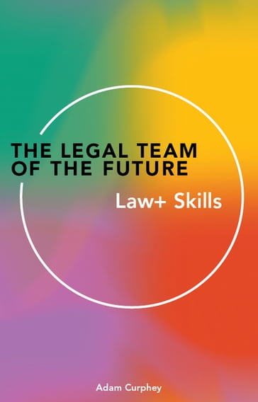 The Legal Team of theFuture: Law+ Skills - Adam Curphey