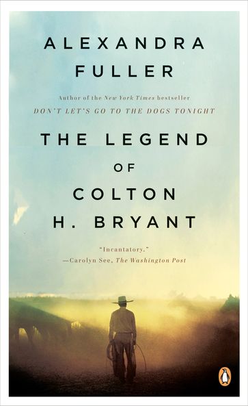 The Legend of Colton H. Bryant - Alexandra Fuller