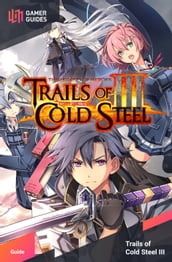 The Legend of Heroes: Trails of Cold Steel III - Strategy Guide