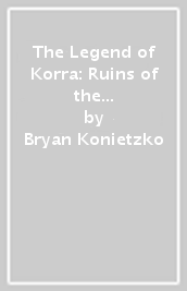The Legend of Korra: Ruins of the Empire Omnibus
