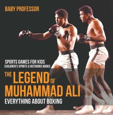 The Legend of Muhammad Ali : Everything about Boxing - Sports Games for Kids   Children's Sports & Outdoors Books - Baby Professor