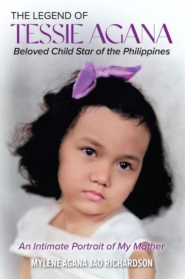 The Legend of Tessie Agana Beloved Child Star of the Philippines - Mylene Agana Jao Richardson