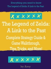 The Legend of Zelda: A Link to the Past Complete Strategy Guide & Game Walkthrough, Tips, Tricks, and More!