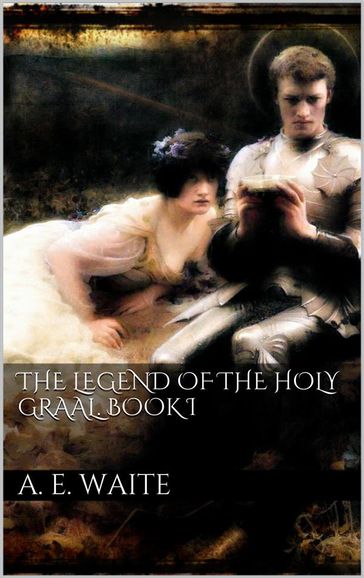 The Legend of the Holy Graal. Book I - Arthur Edward Waite