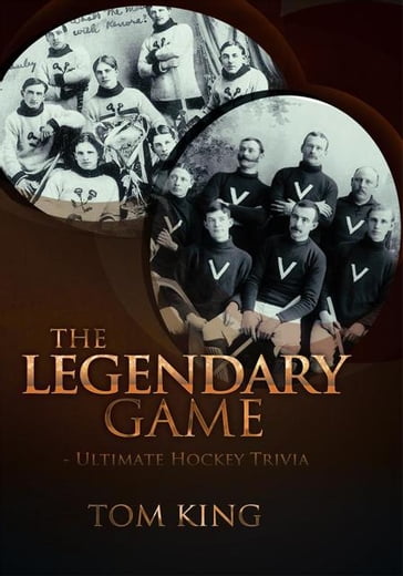 The Legendary Game - Ultimate Hockey Trivia - Tom King