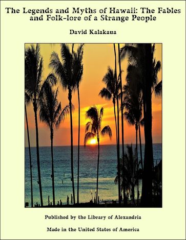 The Legends and Myths of Hawaii: The Fables and Folk-lore of a Strange People - David Kalakaua