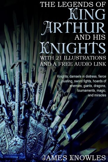 The Legends of King Arthur and his Knights: With 21 Illustrations and a Free Audio Link. - James Knowles