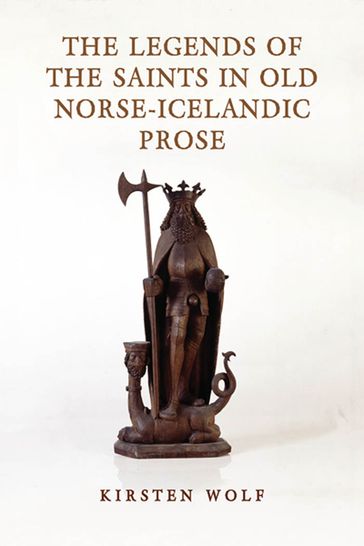 The Legends of the Saints in Old Norse-Icelandic Prose - Kirsten Wolf