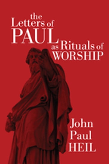 The Letters of Paul as Rituals of Worship - John Paul Heil