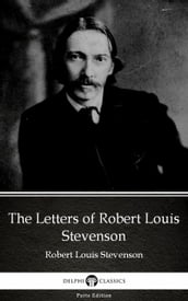 The Letters of Robert Louis Stevenson by Robert Louis Stevenson (Illustrated)