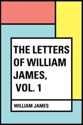 The Letters of William James, Vol. 1