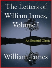 The Letters of William James, Vol. I