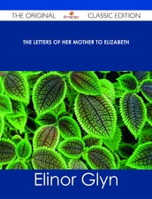 The Letters of her Mother to Elizabeth - The Original Classic Edition