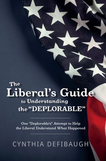 The Liberal's Guide to Understanding The "Deplorable" - Cynthia Defibaugh