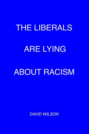 The Liberals Are Lying About Racism - David Wilson
