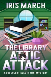 The Library Attic Attack: A Succulent Sleuth Mini Mystery