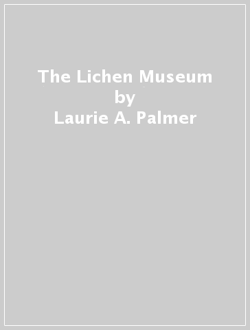 The Lichen Museum - Laurie A. Palmer