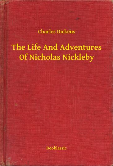 The Life And Adventures Of Nicholas Nickleby - Charles Dickens