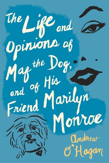 The Life And Opinions Of Maf The Dog, And Of His Friend Marilyn Monroe - Andrew O