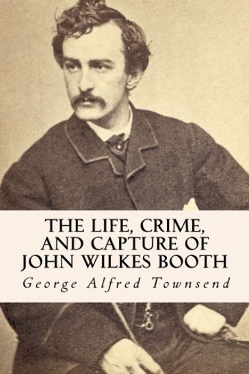 The Life, Crime, and Capture of John Wilkes Booth - TRUE NORTH