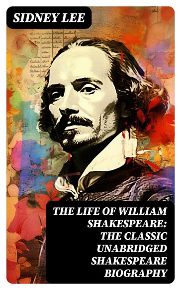 The Life Of William Shakespeare: The Classic Unabridged Shakespeare Biography - Sidney Lee