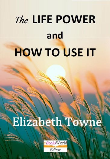 The Life Power and How to Use It - Elizabeth Towne