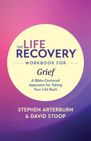 The Life Recovery Workbook for Grief - David Stoop - Stephen Arterburn M. ED.