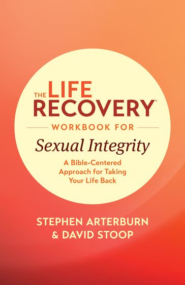 The Life Recovery Workbook for Sexual Integrity - David Stoop - Stephen Arterburn M. ED.