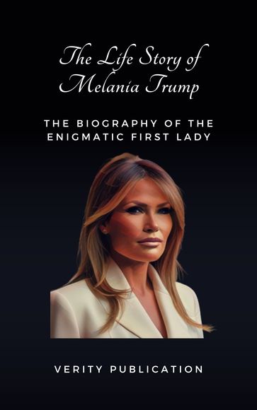 The Life Story of Melania Trump - Verity Publication