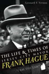 The Life & Times of Jersey City Mayor Frank Hague