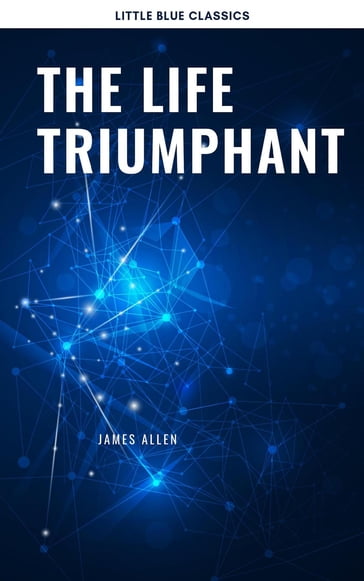The Life Triumphant - Mastering the Heart and Mind - Allen James