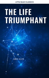 The Life Triumphant - Mastering the Heart and Mind