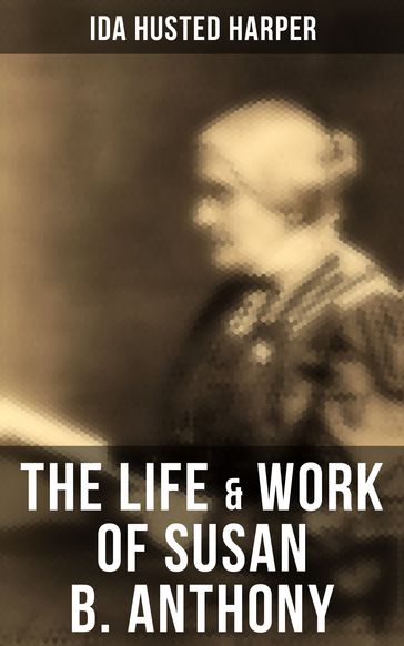 The Life & Work of Susan B. Anthony - Ida Husted Harper